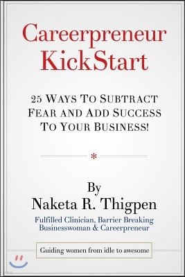 Careerpreneur Kickstart: 25 Ways to Subtract Fear and Add Success to Your Business!