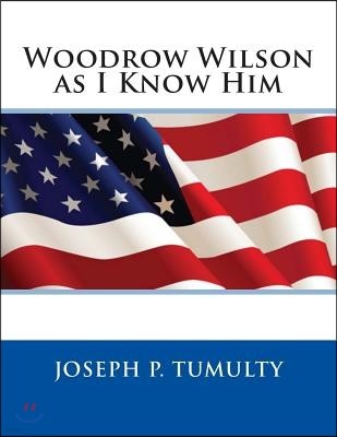 Woodrow Wilson as I Know Him