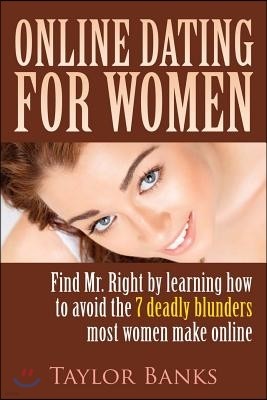 Online Dating For Women: Learn The Top 7 Online Dating Blunders Women Make That Drive Good Men Away