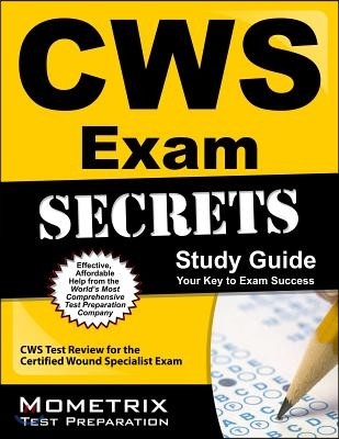 Secrets of the Cws Exam Study Guide: Your Key to Exam Success -- Cws Test Review for the Certified Wound Specialist Exam