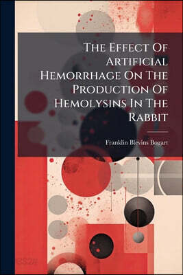 The Effect Of Artificial Hemorrhage On The Production Of Hemolysins In The Rabbit