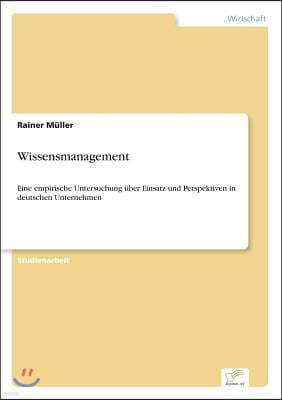 Wissensmanagement: Eine empirische Untersuchung ?ber Einsatz und Perspektiven in deutschen Unternehmen
