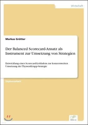 Der Balanced Scorecard-Ansatz als Instrument zur Umsetzung von Strategien: Entwicklung eines Scorecard-Leitfadens zur konzernweiten Umsetzung der Thys