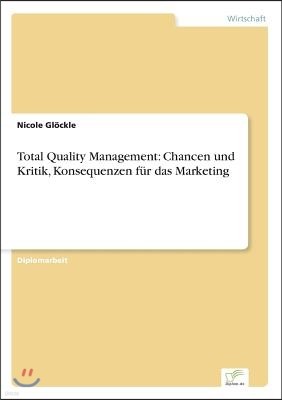 Total Quality Management: Chancen und Kritik, Konsequenzen f?r das Marketing