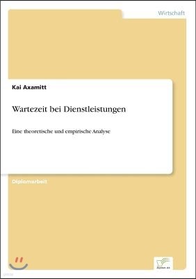 Wartezeit bei Dienstleistungen: Eine theoretische und empirische Analyse