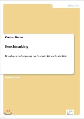 Benchmarking: Grundlagen zur Steigerung der Produktivit?t und Rentabilit?t