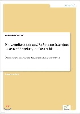 Notwendigkeiten und Reformans?tze einer Takeover-Regelung in Deutschland: ?konomische Beurteilung der Ausgestaltungsalternativen