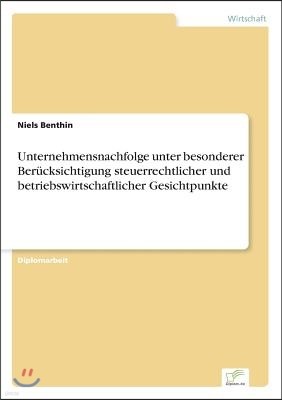 Unternehmensnachfolge unter besonderer Ber?cksichtigung steuerrechtlicher und betriebswirtschaftlicher Gesichtpunkte