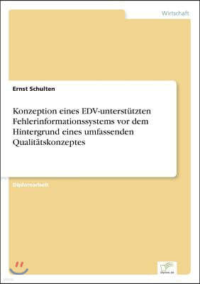 Konzeption eines EDV-unterst?tzten Fehlerinformationssystems vor dem Hintergrund eines umfassenden Qualit?tskonzeptes