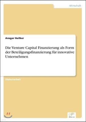 Die Venture Capital Finanzierung als Form der Beteiligungsfinanzierung fur innovative Unternehmen