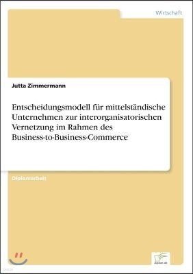 Entscheidungsmodell f?r mittelst?ndische Unternehmen zur interorganisatorischen Vernetzung im Rahmen des Business-to-Business-Commerce