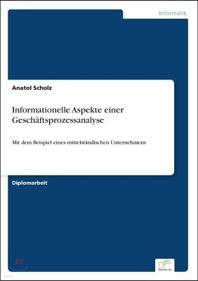 Informationelle Aspekte einer Gesch?ftsprozessanalyse: Mit dem Beispiel eines mittelst?ndischen Unternehmens