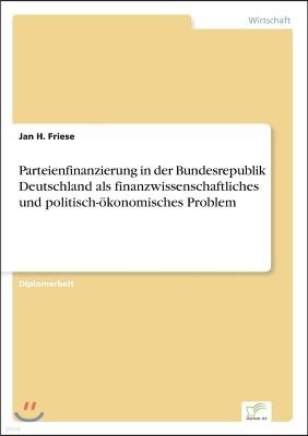 Parteienfinanzierung in der Bundesrepublik Deutschland als finanzwissenschaftliches und politisch-?konomisches Problem