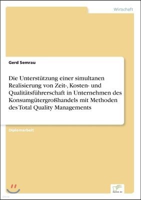 Die Unterstutzung einer simultanen Realisierung von Zeit-, Kosten- und Qualitatsfuhrerschaft in Unternehmen des Konsumgutergroßhandels mit Methoden d