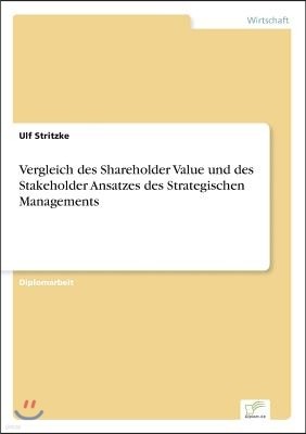 Vergleich des Shareholder Value und des Stakeholder Ansatzes des Strategischen Managements