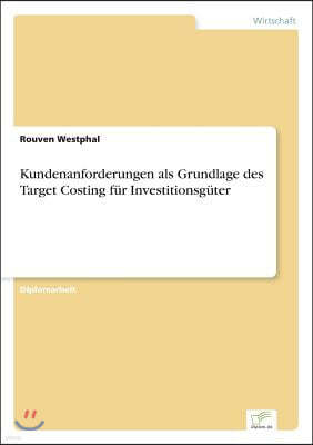 Kundenanforderungen als Grundlage des Target Costing f?r Investitionsg?ter