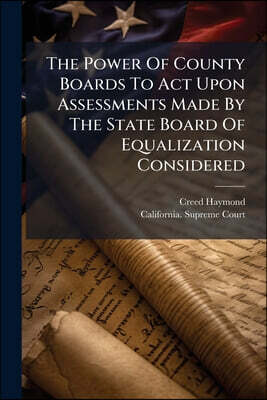 The Power Of County Boards To Act Upon Assessments Made By The State Board Of Equalization Considered: Argument Of Creed Haymond Before The Supreme Co