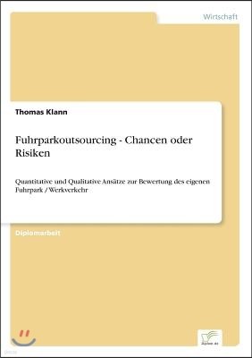 Fuhrparkoutsourcing - Chancen oder Risiken: Quantitative und Qualitative Ans?tze zur Bewertung des eigenen Fuhrpark / Werkverkehr