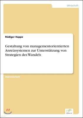 Gestaltung von managementorientierten Anreizsystemen zur Unterst?tzung von Strategien des Wandels