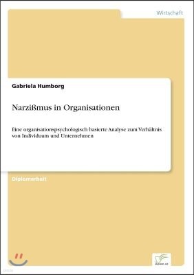 Narzi?mus in Organisationen: Eine organisationspsychologisch basierte Analyse zum Verh?ltnis von Individuum und Unternehmen