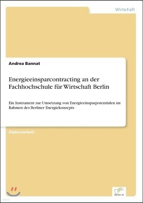 Energieeinsparcontracting an der Fachhochschule f?r Wirtschaft Berlin: Ein Instrument zur Umsetzung von Energieeinsparpotentialen im Rahmen des Berlin