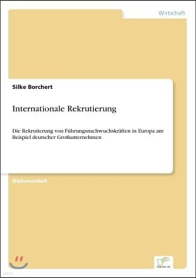 Internationale Rekrutierung: Die Rekrutierung von Fuhrungsnachwuchskraften in Europa am Beispiel deutscher Großunternehmen