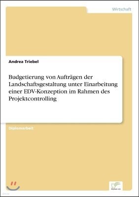 Budgetierung von Auftr?gen der Landschaftsgestaltung unter Einarbeitung einer EDV-Konzeption im Rahmen des Projektcontrolling