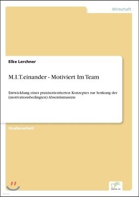 M.I.T.einander - Motiviert Im Team: Entwicklung eines praxisorientierten Konzeptes zur Senkung der (motivationsbedingten) Absentismusrate