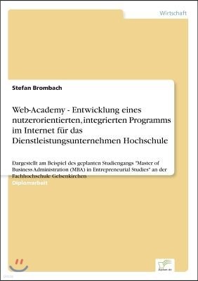 Web-Academy - Entwicklung eines nutzerorientierten, integrierten Programms im Internet fur das Dienstleistungsunternehmen Hochschule: Dargestellt am B