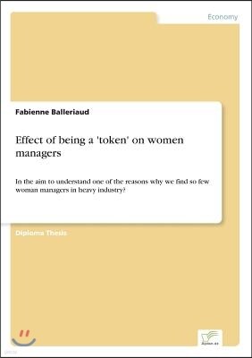 Effect of being a 'token' on women managers: In the aim to understand one of the reasons why we find so few woman managers in heavy industry?