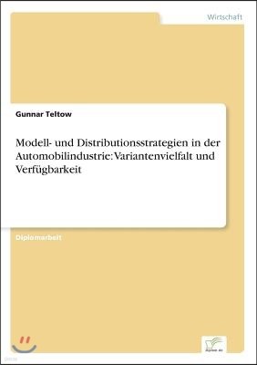 Modell- und Distributionsstrategien in der Automobilindustrie: Variantenvielfalt und Verf?gbarkeit