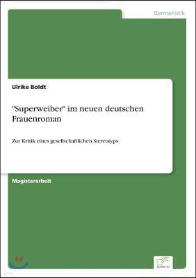 "Superweiber" im neuen deutschen Frauenroman: Zur Kritik eines gesellschaftlichen Stereotyps