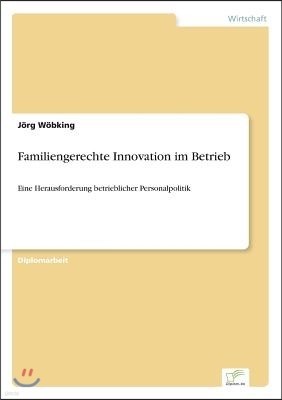 Familiengerechte Innovation im Betrieb: Eine Herausforderung betrieblicher Personalpolitik