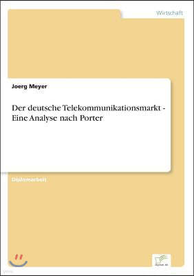 Der deutsche Telekommunikationsmarkt - Eine Analyse nach Porter