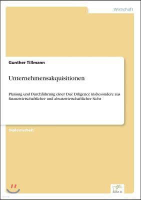 Unternehmensakquisitionen: Planung und Durchf?hrung einer Due Diligence insbesondere aus finanzwirtschaftlicher und absatzwirtschaftlicher Sicht