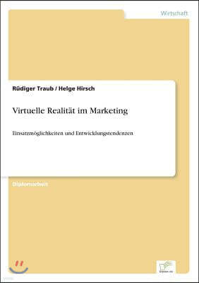 Virtuelle Realitat im Marketing: Einsatzmoglichkeiten und Entwicklungstendenzen