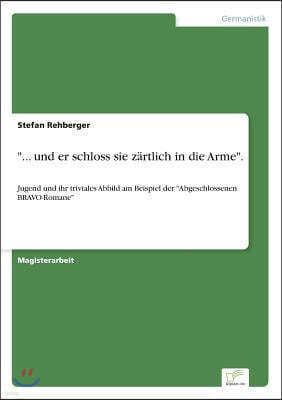 "... und er schloss sie zartlich in die Arme".: Jugend und ihr triviales Abbild am Beispiel der "Abgeschlossenen BRAVO-Romane"