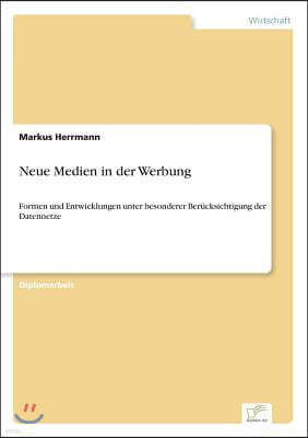 Neue Medien in der Werbung: Formen und Entwicklungen unter besonderer Ber?cksichtigung der Datennetze