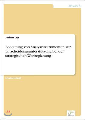 Bedeutung von Analyseinstrumenten zur Entscheidungsunterst?tzung bei der strategischen Werbeplanung