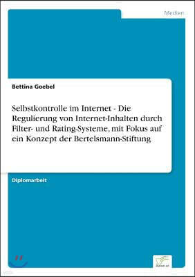 Selbstkontrolle im Internet - Die Regulierung von Internet-Inhalten durch Filter- und Rating-Systeme, mit Fokus auf ein Konzept der Bertelsmann-Stiftu