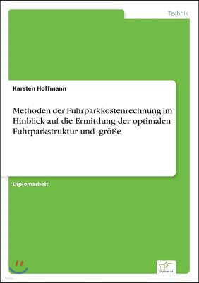 Methoden der Fuhrparkkostenrechnung im Hinblick auf die Ermittlung der optimalen Fuhrparkstruktur und -gr??e