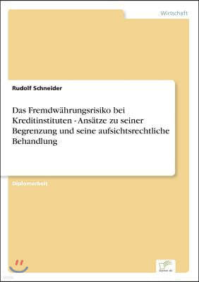 Das Fremdw?hrungsrisiko bei Kreditinstituten - Ans?tze zu seiner Begrenzung und seine aufsichtsrechtliche Behandlung