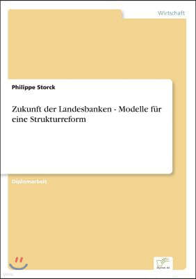 Zukunft der Landesbanken - Modelle f?r eine Strukturreform