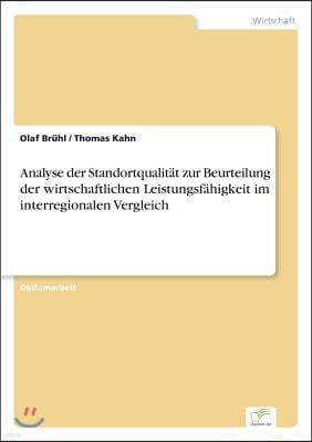 Analyse der Standortqualit?t zur Beurteilung der wirtschaftlichen Leistungsf?higkeit im interregionalen Vergleich