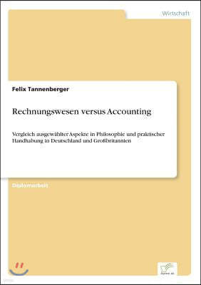 Rechnungswesen versus Accounting: Vergleich ausgew?hlter Aspekte in Philosophie und praktischer Handhabung in Deutschland und Gro?britannien