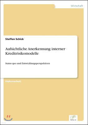 Aufsichtliche Anerkennung interner Kreditrisikomodelle: Status quo und Entwicklungsperspektiven