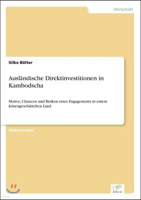 Ausl?ndische Direktinvestitionen in Kambodscha: Motive, Chancen und Risiken eines Engagements in einem krisengesch?ttelten Land