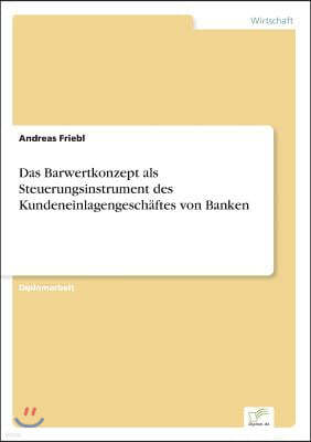 Das Barwertkonzept als Steuerungsinstrument des Kundeneinlagengeschaftes von Banken