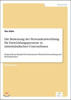 Die Bedeutung der Personalentwicklung f?r Entwicklungsprozesse in mittelst?ndischen Unternehmen: Dargestellt am Beispiel der Instrumente Mitarbeiterbe