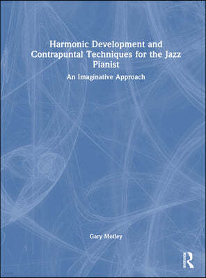Harmonic Development and Contrapuntal Techniques for the Jazz Pianist: An Imaginative Approach